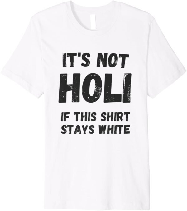 Holi Gift for Indians - Not Holi If This Shirt Stays White T-Shirt (USA)