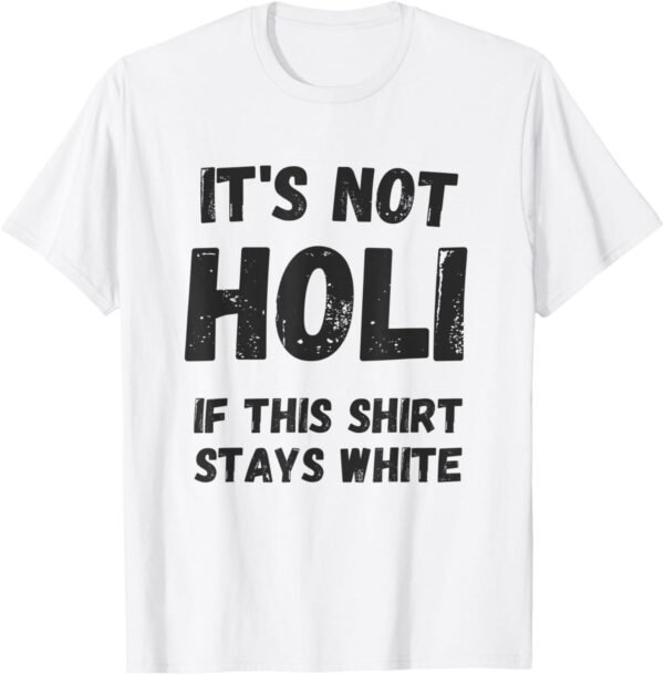 Holi Gift for Indians - Not Holi If This Shirt Stays White T-Shirt (France)