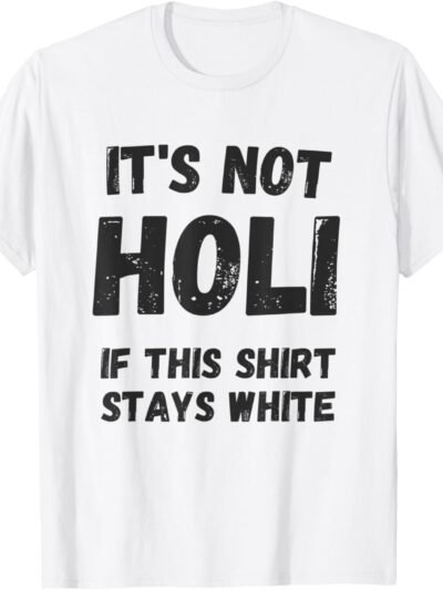 Holi Gift for Indians - Not Holi If This Shirt Stays White T-Shirt (USA)