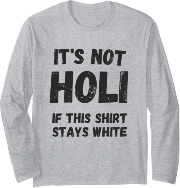 Holi Gift for Indians - Not Holi If This Shirt Stays White Long Sleeve T-Shirt (USA)