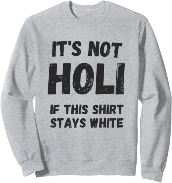 Holi Gift for Indians - Not Holi If This Shirt Stays White Sweatshirt (France)