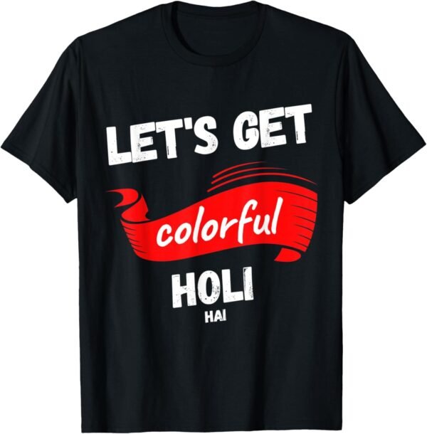 Let's Get Colorful - Holi Hai, Indian Festival of Colours T-Shirt (USA)